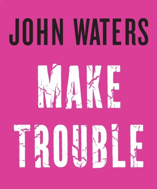 John Waters - Make Trouble, E-bok