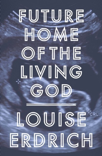 Louise Erdrich - Future Home of the Living God, E-bok
