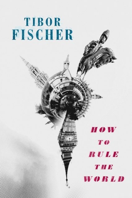 Tibor Fischer - How to Rule the World, E-bok