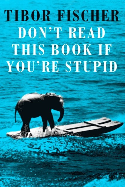 Tibor Fischer - Don't Read This Book If You're Stupid, E-bok