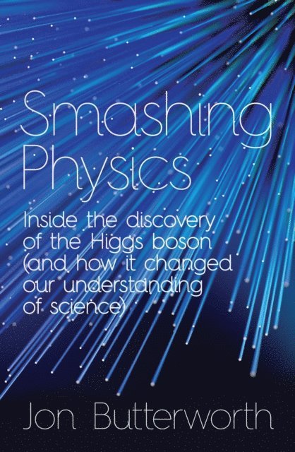 Jon Butterworth - Smashing Physics, E-bok