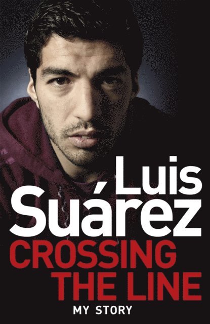 Luis Suarez - Luis Suarez: Crossing the Line - My Story, E-bok