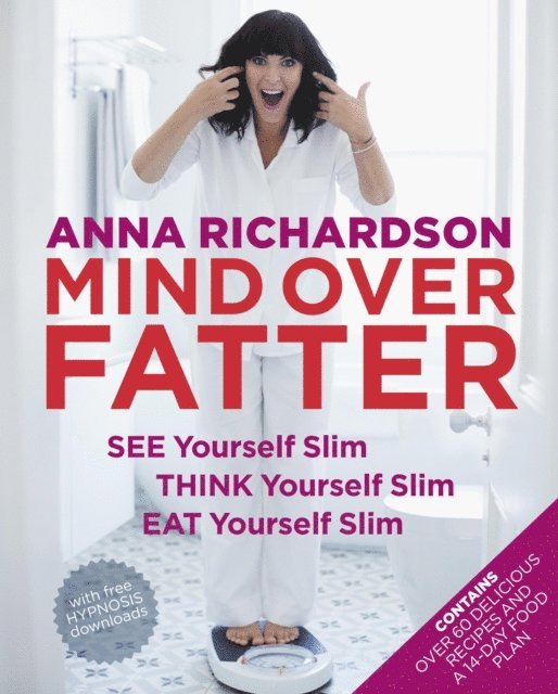 Anna Richardson - Mind Over Fatter: See Yourself Slim, Think Yourself Slim, Eat Yourself Slim, E-bok