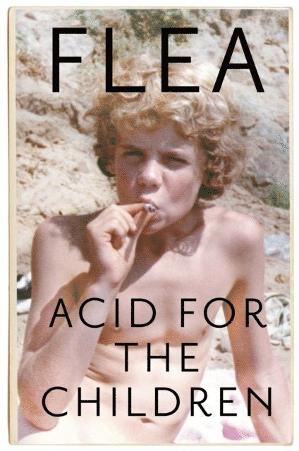 Flea - Acid For The Children - The autobiography of Flea, the Red Hot Chili Peppers legend, E-bok