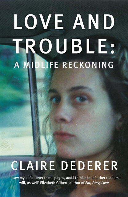 Claire Dederer - Love and Trouble: Memoirs of a Former Wild Girl, E-bok
