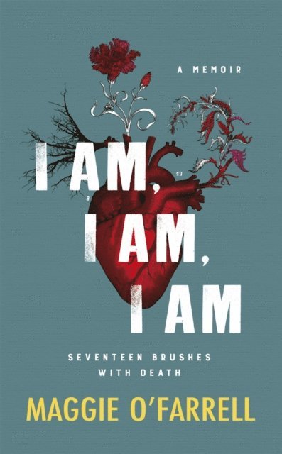 Maggie O'Farrell - I Am, I Am, I Am: Seventeen Brushes With Death, E-bok