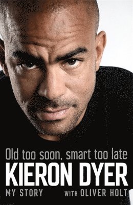 Oliver Holt, Kieron Dyer - Old Too Soon, Smart Too Late, Häftad. Tillgänglighet: Lägg i varukorg
