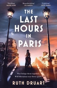 Last Hours in Paris: A powerful, moving and redemptive story of wartime love and sacrifice for fans of historical fiction