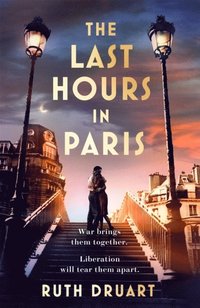 Last Hours In Paris: Set In Ww2 And The Liberation, A Powerful Story Of An Impossible Love
