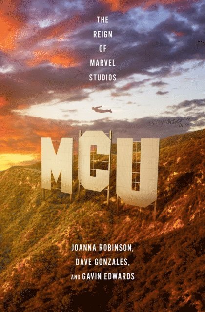 Gavin Edwards, Dave Gonzales, Joanna Robinson - MCU: The Reign of Marvel Studios, E-bok