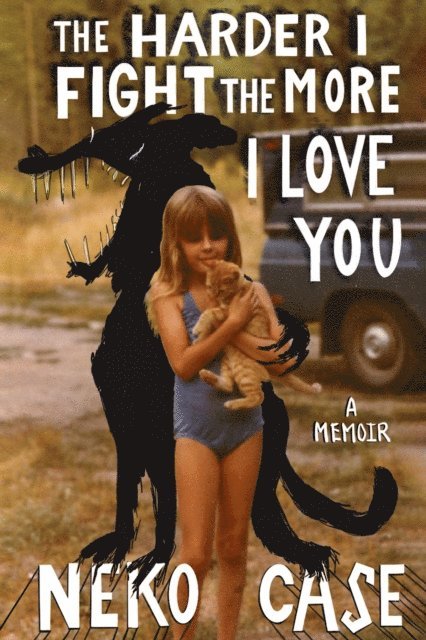 Neko Case - Harder I Fight The More I Love You: A Memoir, E-bok