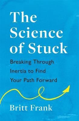 Britt Frank - Science of Stuck: Breaking Through Inertia to Find Your Path Forward, Häftad