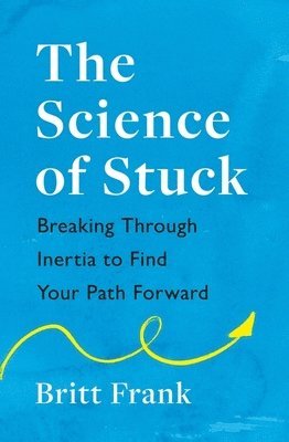 Britt Frank - Science of Stuck: Breaking Through Inertia to Find Your Path Forward, Häftad
