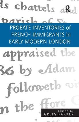 Greig Parker - Probate Inventories of French Immigrants in Early Modern London, Inbunden