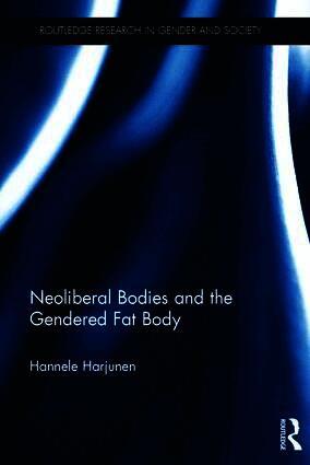 Hannele Harjunen - Neoliberal Bodies and the Gendered Fat Body, Inbunden
