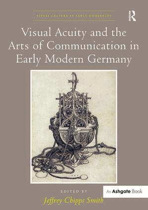Jeffrey Chipps Smith - Visual Acuity and the Arts of Communication in Early Modern Germany, Inbunden