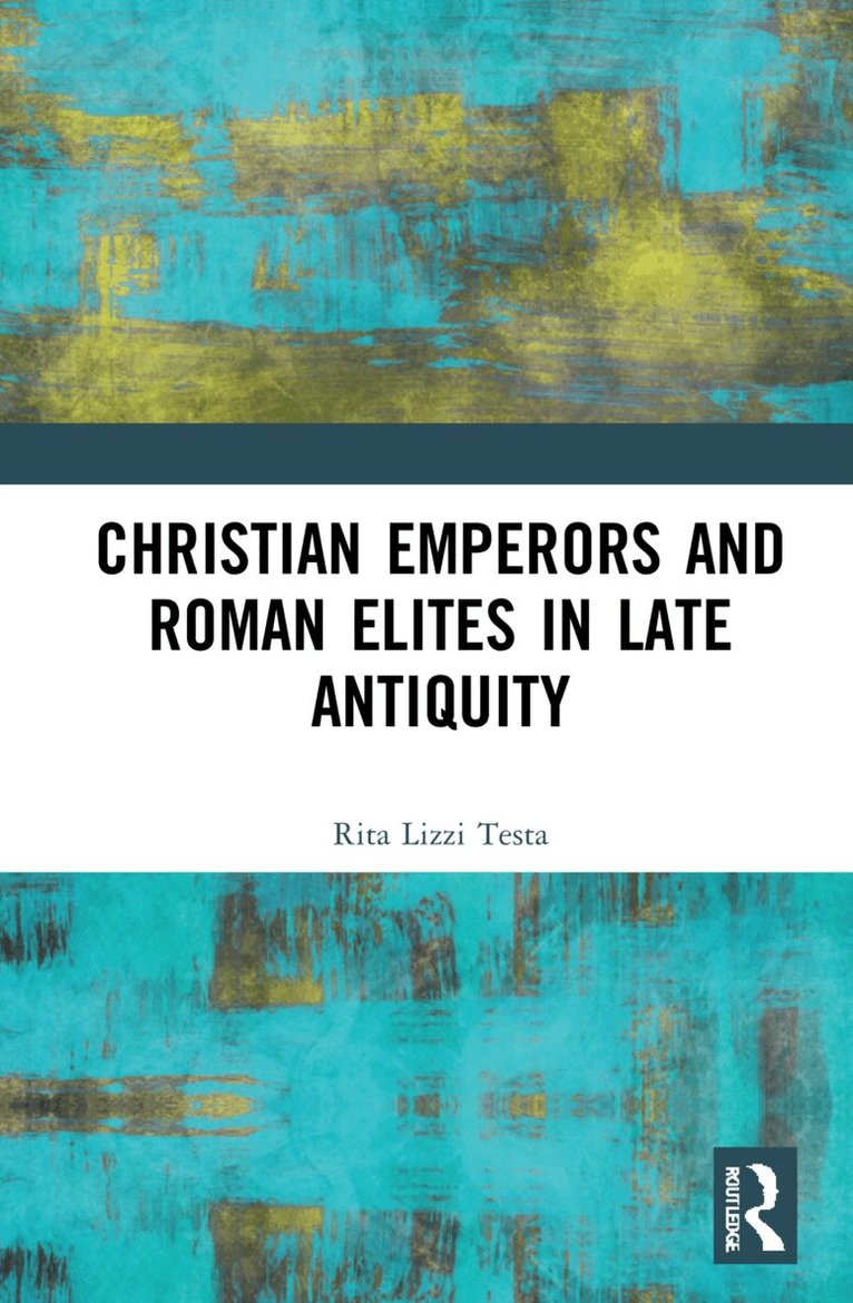 Rita Lizzi Testa - Christian Emperors and Roman Elites in Late Antiquity, Inbunden