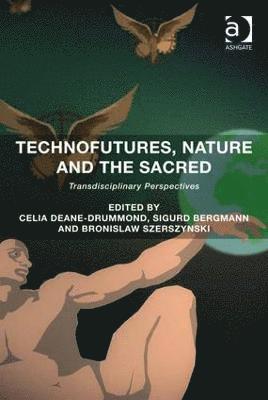 Technofutures, Nature and the Sacred av Celia Deane-Drummond, Sigurd Bergmann, Bronislaw Szerszynski