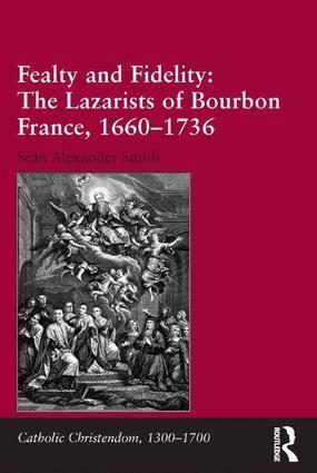 Seán Alexander Smith - Fealty and Fidelity: The Lazarists of Bourbon France, 1660-1736, Inbunden