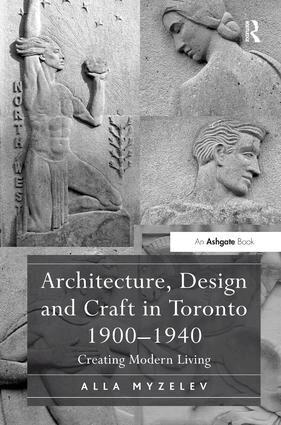 Alla Myzelev - Architecture, Design and Craft in Toronto 1900-1940, Inbunden