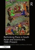 Rethinking Place in South Asian and Islamic Art, 1500-Present