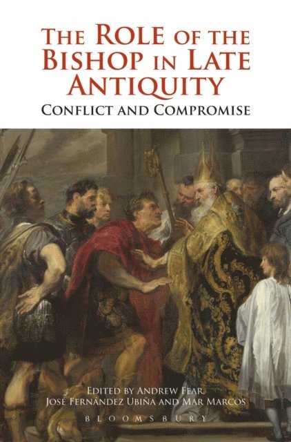 Andrew Fear, José Fernández Urbiña, Mar Marcos Sanchez - Role of the Bishop in Late Antiquity, E-bok
