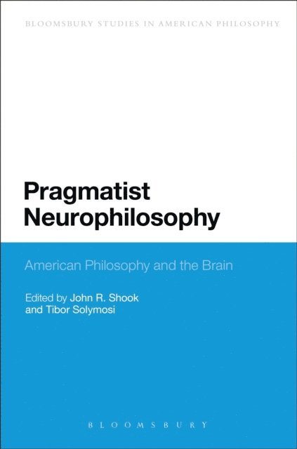 John R. Shook, Tibor Solymosi - Pragmatist Neurophilosophy: American Philosophy and the Brain, E-bok