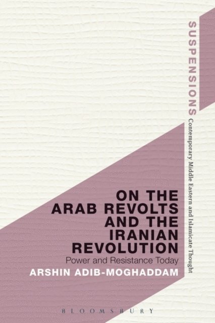 Arshin Adib-Moghaddam - On the Arab Revolts and the Iranian Revolution, E-bok