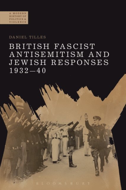 Daniel Tilles - British Fascist Antisemitism and Jewish Responses, 1932-40, E-bok