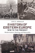 A History of Eastern Europe 1918 to the Present