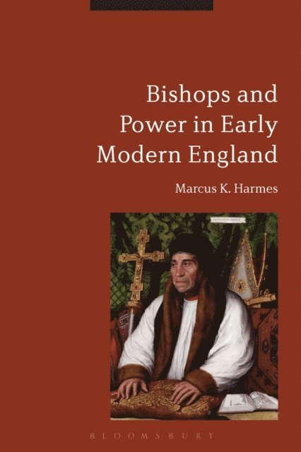 Marcus K. Harmes - Bishops and Power in Early Modern England, E-bok