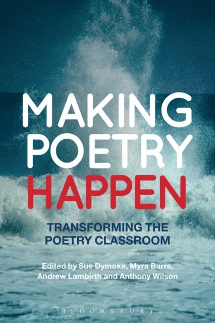 Sue Dymoke, Myra Barrs, Andrew Lambirth, Anthony Wilson - Making Poetry Happen, E-bok