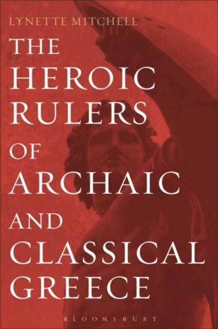 Lynette Mitchell - Heroic Rulers of Archaic and Classical Greece, E-bok