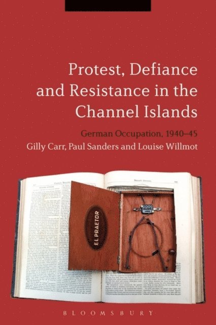 Gilly Carr, Paul Sanders, Louise Willmot - Protest, Defiance and Resistance in the Channel Islands, E-bok