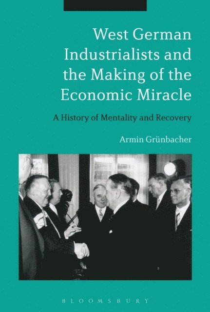 Armin Grünbacher - West German Industrialists and the Making of the Economic Miracle, E-bok