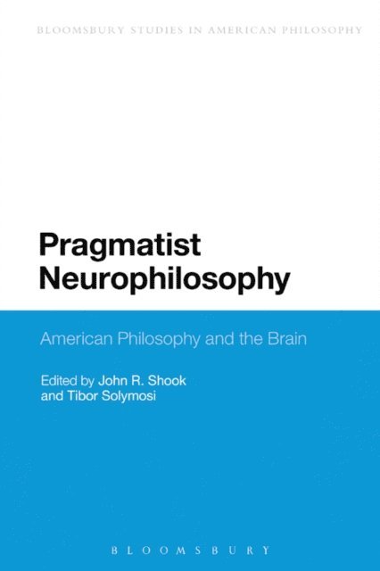 John R. Shook, Tibor Solymosi - Pragmatist Neurophilosophy: American Philosophy and the Brain, E-bok