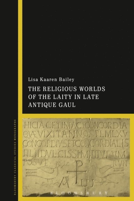 Lisa Kaaren Bailey - Religious Worlds of the Laity in Late Antique Gaul, E-bok