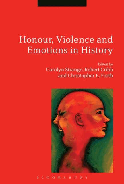 Carolyn Strange, Robert Cribb, Christopher E. Forth - Honour, Violence and Emotions in History, E-bok