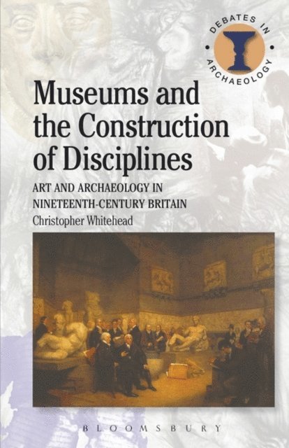 Christopher Whitehead - Museums and the Construction of Disciplines, E-bok
