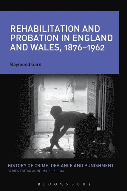 Rehabilitation and Probation in England and Wales, 1876-1962