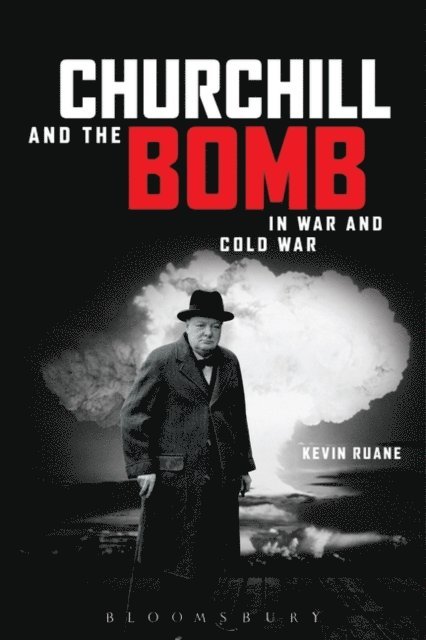 Kevin Ruane - Churchill and the Bomb in War and Cold War, E-bok