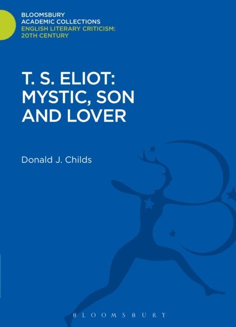 Donald J. Childs - T. S. Eliot: Mystic, Son and Lover, E-bok