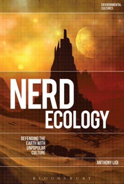 Anthony Lioi - Nerd Ecology: Defending the Earth with Unpopular Culture, E-bok