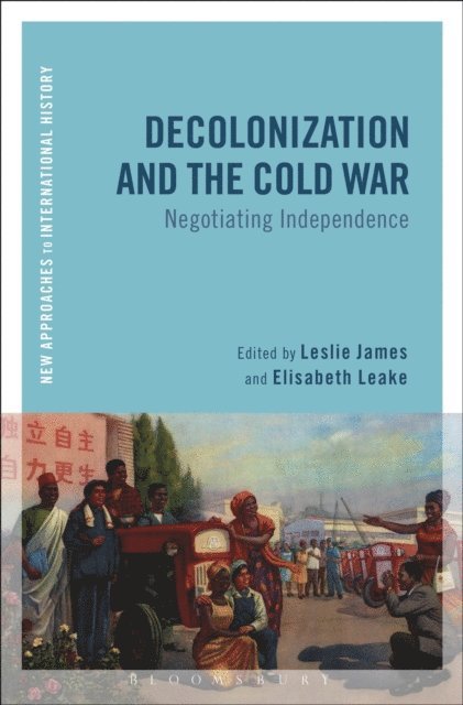 Leslie James, Elisabeth Leake - Decolonization and the Cold War, E-bok
