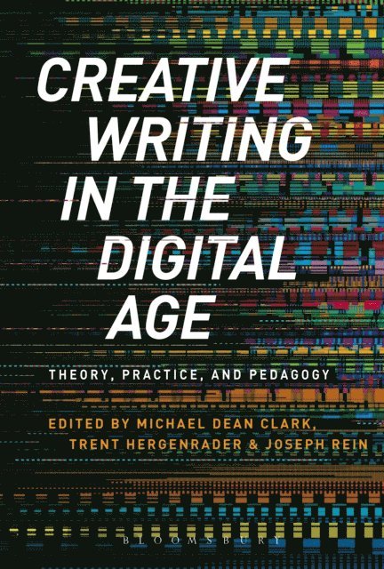 Michael Dean Clark, Michael Dean Clark, Trent Hergenrader, Joseph Rein - Creative Writing in the Digital Age, E-bok