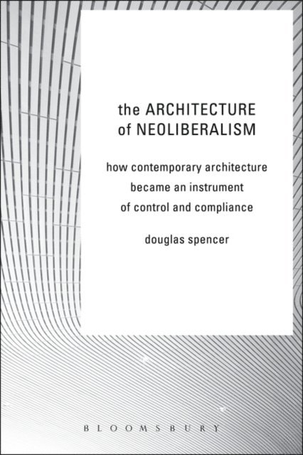 Douglas Spencer - Architecture of Neoliberalism, E-bok