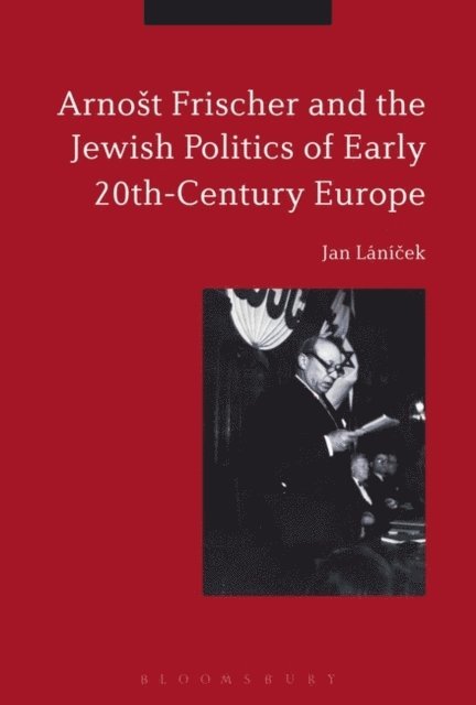 Jan Lánícek - Arnošt Frischer and the Jewish Politics of Early 20th-Century Europe, E-bok