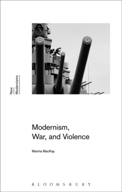 Marina MacKay - Modernism, War, and Violence, E-bok