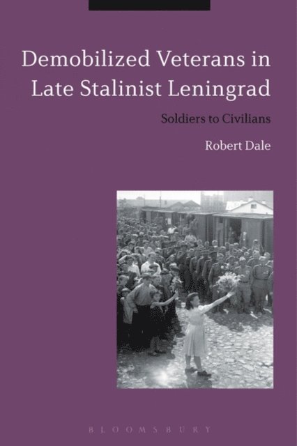 Robert Dale - Demobilized Veterans in Late Stalinist Leningrad, E-bok