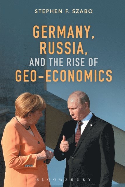 Stephen F. Szabo - Germany, Russia, and the Rise of Geo-Economics, E-bok